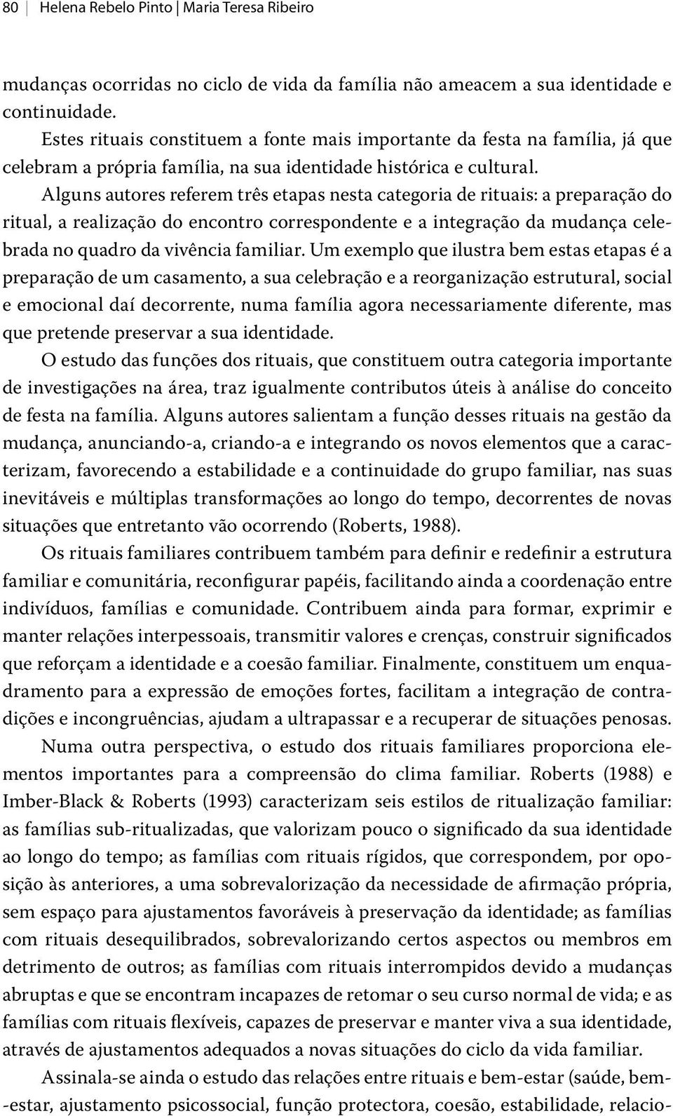 Alguns autores referem três etapas nesta categoria de rituais: a preparação do ritual, a realização do encontro correspondente e a integração da mudança celebrada no quadro da vivência familiar.