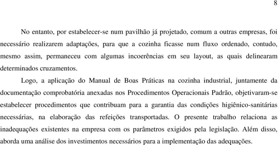 Logo, a aplicação do Manual de Boas Práticas na cozinha industrial, juntamente da documentação comprobatória anexadas nos Procedimentos Operacionais Padrão, objetivaram-se estabelecer procedimentos