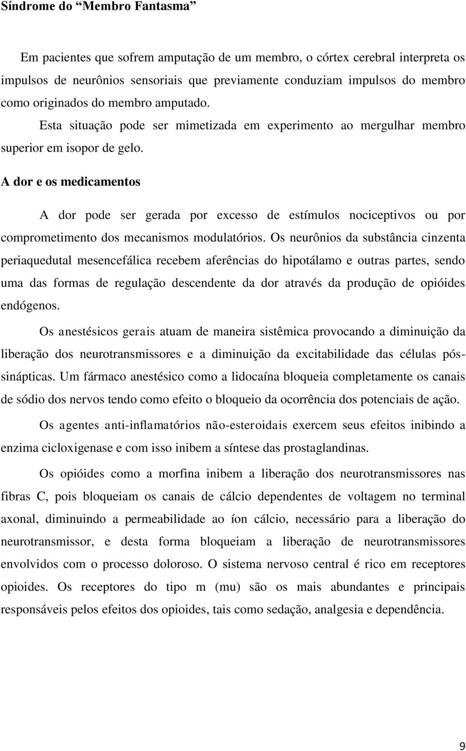 A dor e os medicamentos A dor pode ser gerada por excesso de estímulos nociceptivos ou por comprometimento dos mecanismos modulatórios.