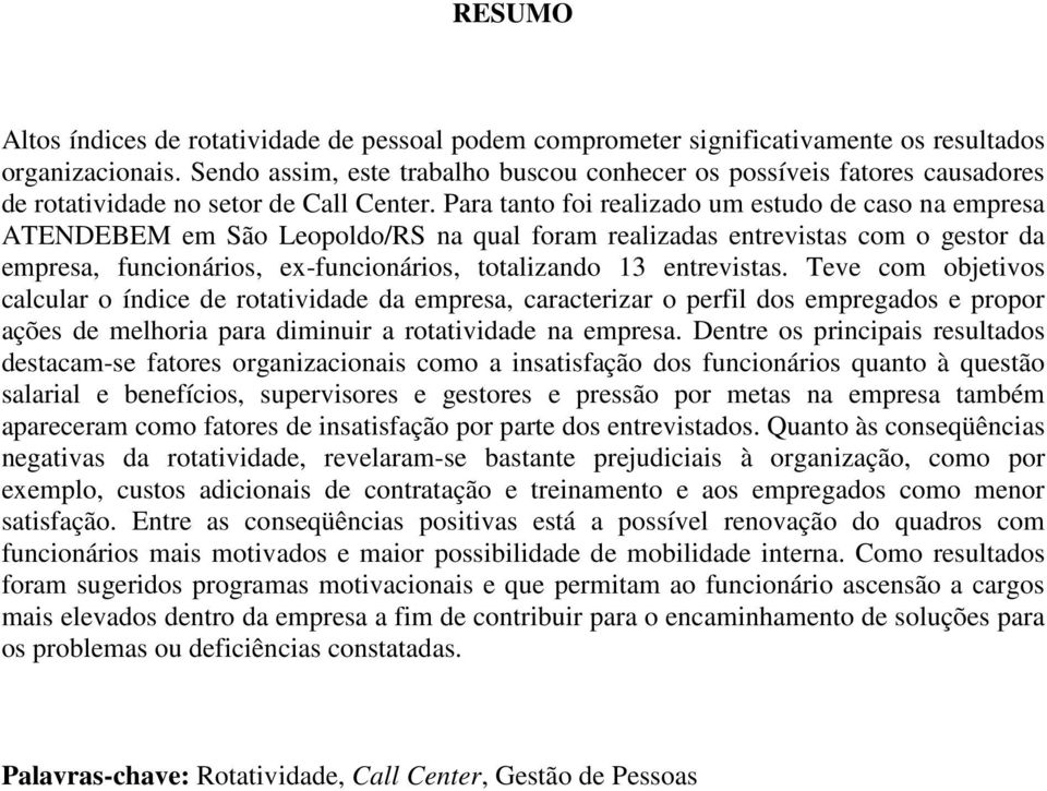 Para tanto foi realizado um estudo de caso na empresa ATENDEBEM em São Leopoldo/RS na qual foram realizadas entrevistas com o gestor da empresa, funcionários, ex-funcionários, totalizando 13