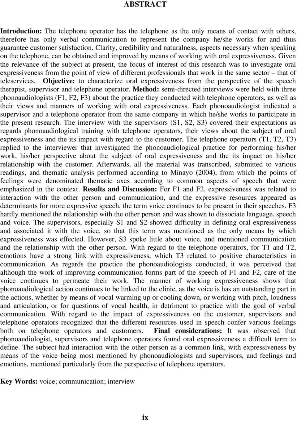 Given the relevance of the subject at present, the focus of interest of this research was to investigate oral expressiveness from the point of view of different professionals that work in the same