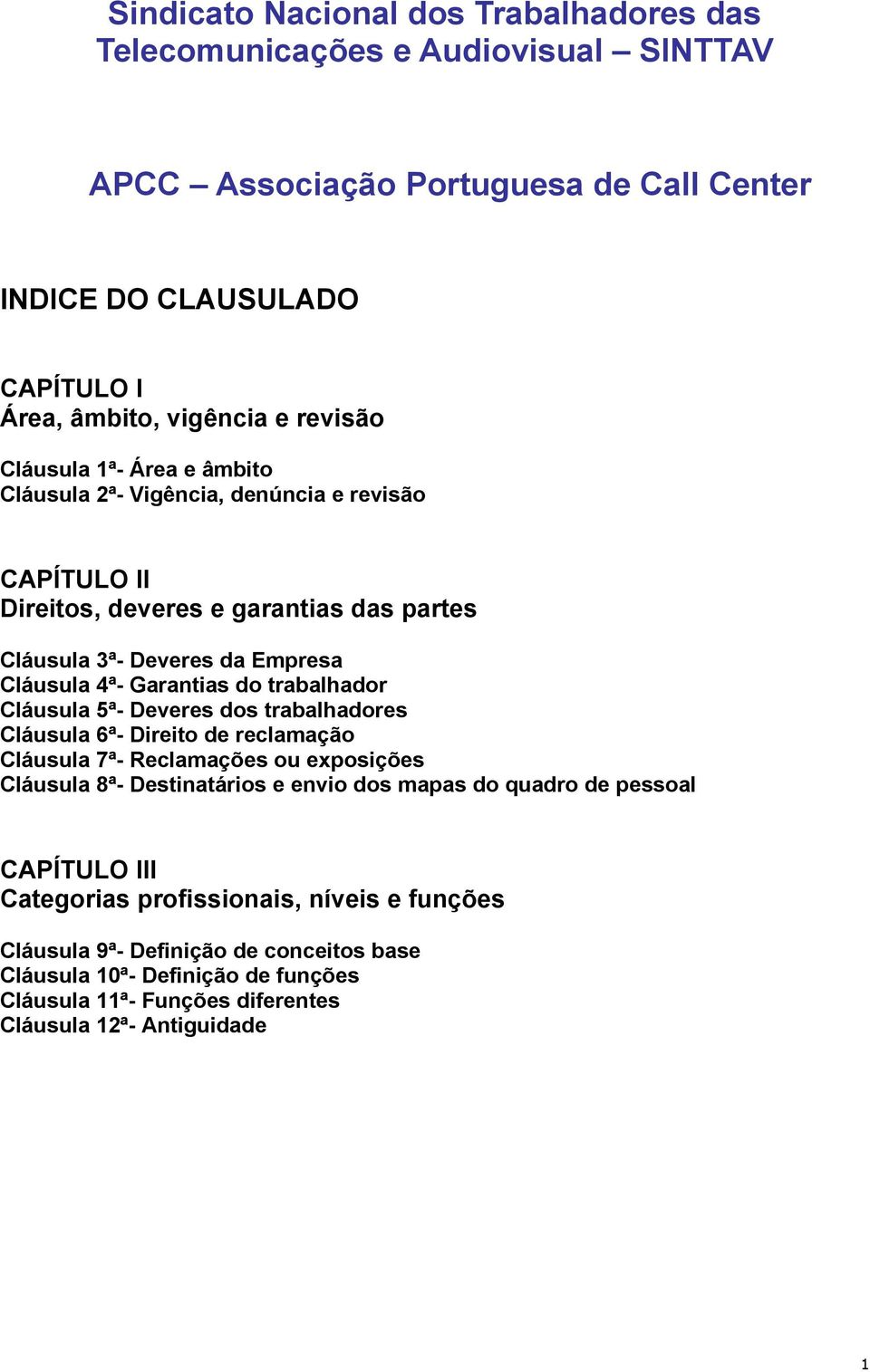 trabalhador Cláusula 5ª- Deveres dos trabalhadores Cláusula 6ª- Direito de reclamação Cláusula 7ª- Reclamações ou exposições Cláusula 8ª- Destinatários e envio dos mapas do quadro de