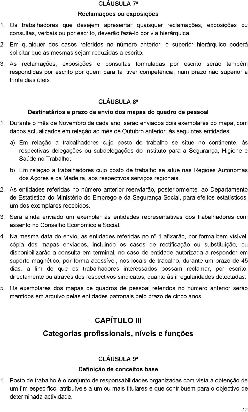 As reclamações, exposições e consultas formuladas por escrito serão também respondidas por escrito por quem para tal tiver competência, num prazo não superior a trinta dias úteis.