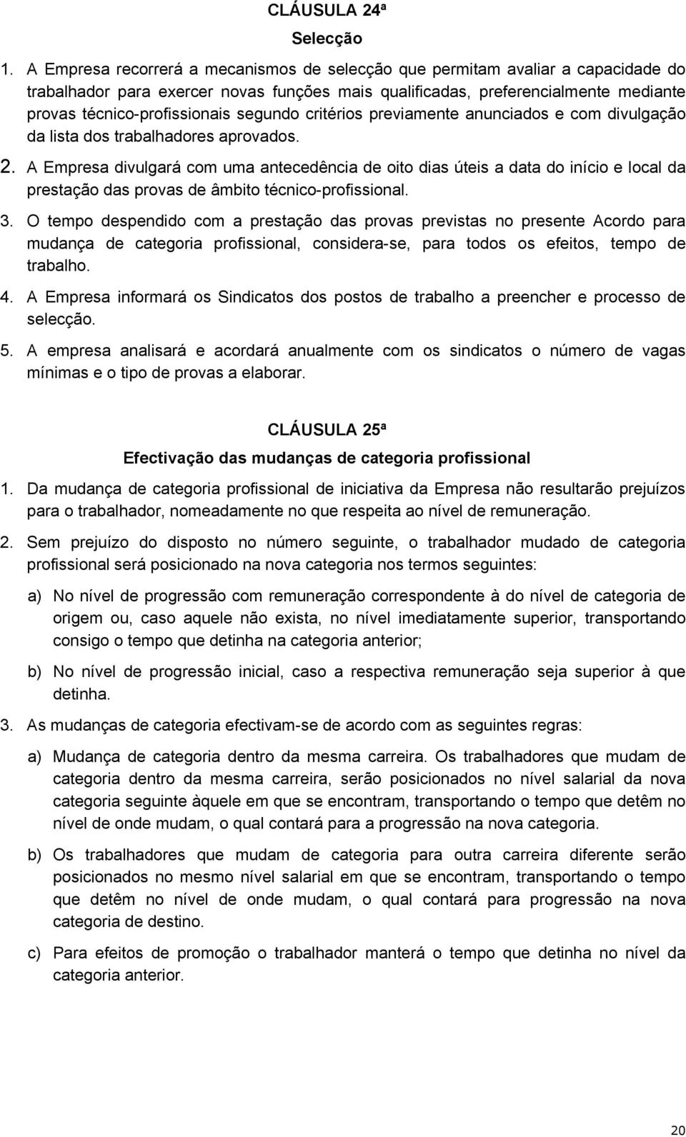 segundo critérios previamente anunciados e com divulgação da lista dos trabalhadores aprovados. 2.