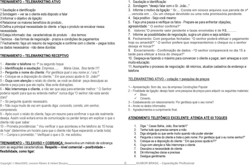 6 Esteja informado: das características do produto - dos termos Técnicos - das formas de negociação - prazos e condições de pagamentos 7 Fechamento: faça um resumo da negociação e confirme com o