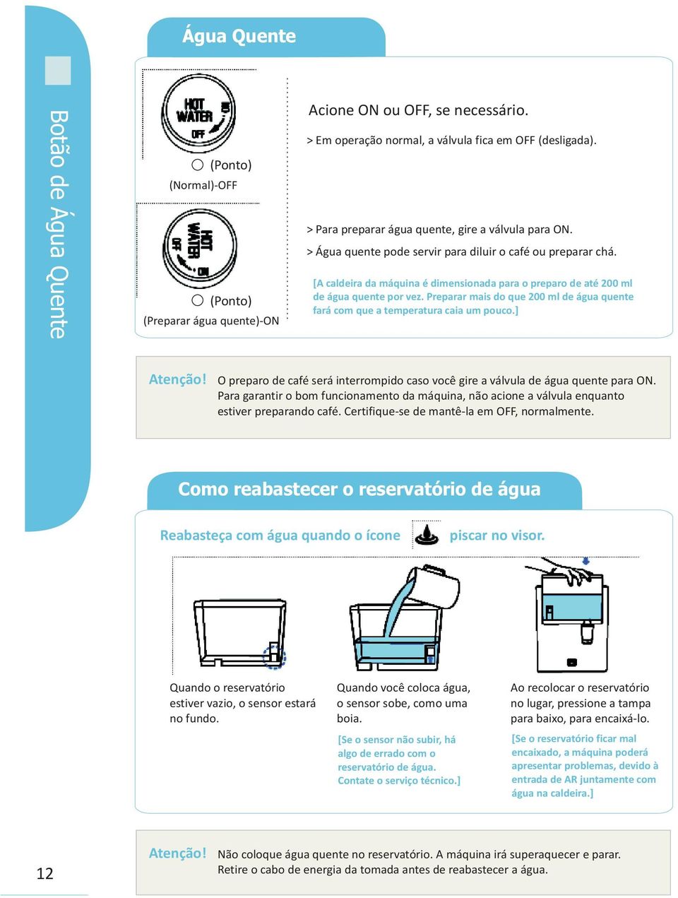 [A caldeira da máquina é dimensionada para o preparo de até 200 ml de água quente por vez. Preparar mais do que 200 ml de água quente fará com que a temperatura caia um pouco.] Atenção!