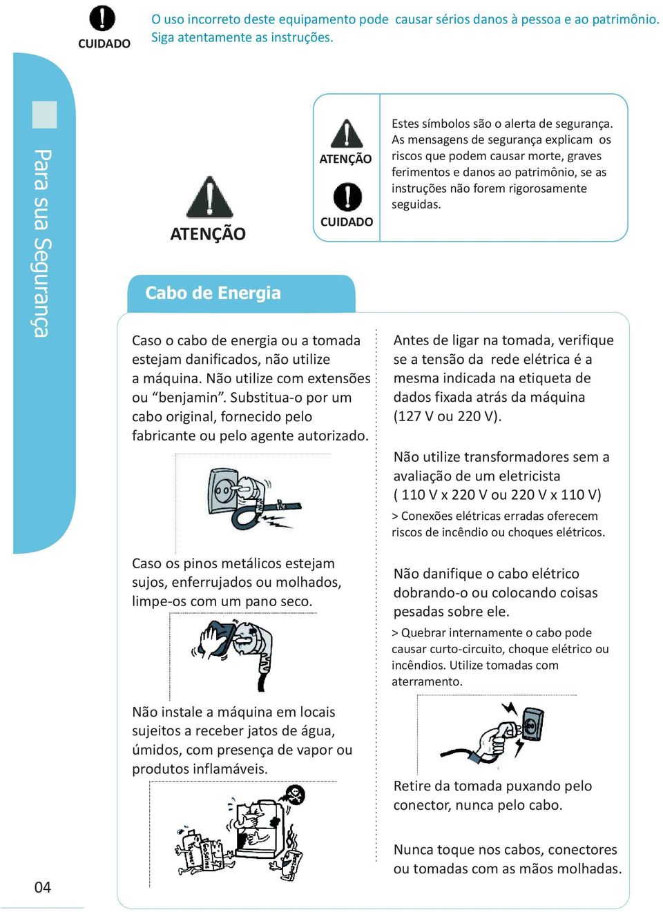 Substitua-o por um cabo original, fornecido pelo fabricante ou pelo agente autorizado. Estes símbolos são o alerta de segurança.