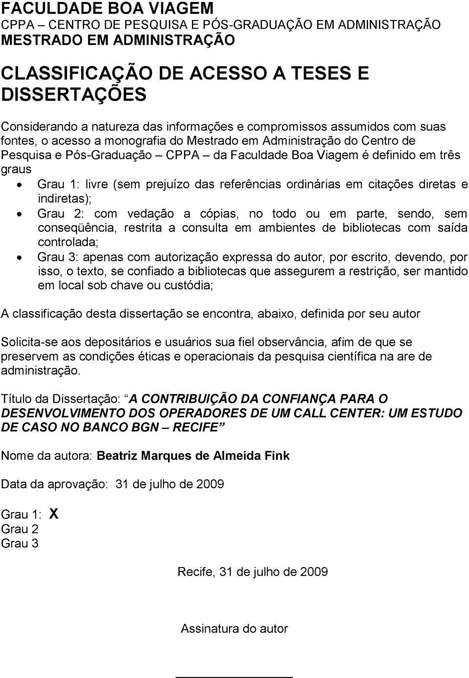 (sem prejuízo das referências ordinárias em citações diretas e indiretas); Grau 2: com vedação a cópias, no todo ou em parte, sendo, sem conseqüência, restrita a consulta em ambientes de bibliotecas