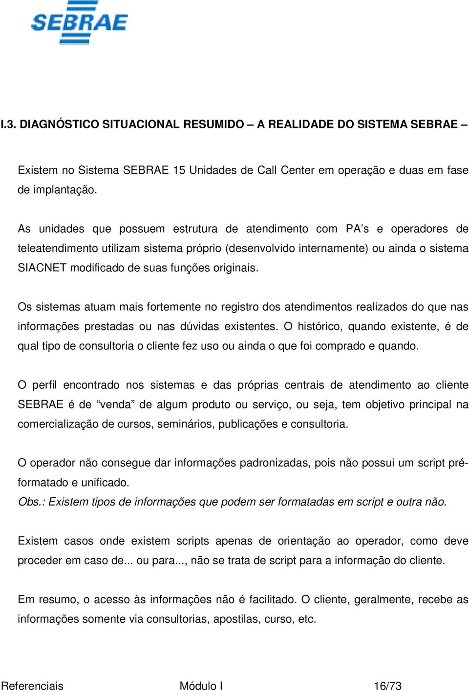 originais. Os sistemas atuam mais fortemente no registro dos atendimentos realizados do que nas informações prestadas ou nas dúvidas existentes.