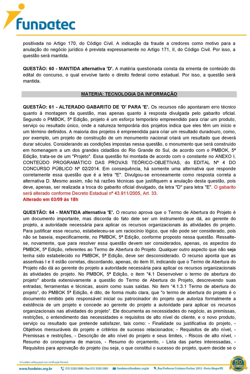 Por isso, a questão será mantida. MATERIA: TECNOLOGIA DA INFORMAÇÃO QUESTÃO: 61 - ALTERADO GABARITO DE 'D' PARA 'E'.