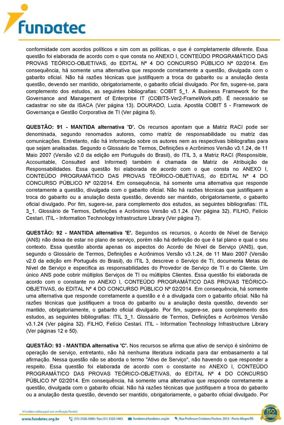 Em consequência, há somente uma alternativa que responde corretamente a questão, divulgada com o gabarito oficial.