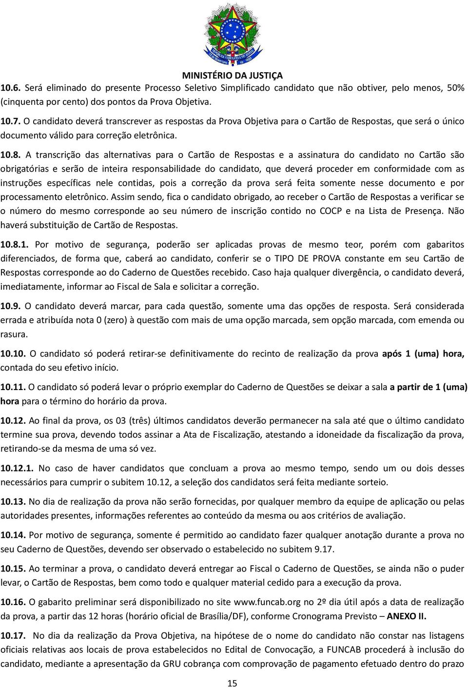 A transcrição das alternativas para o Cartão de Respostas e a assinatura do candidato no Cartão são obrigatórias e serão de inteira responsabilidade do candidato, que deverá proceder em conformidade