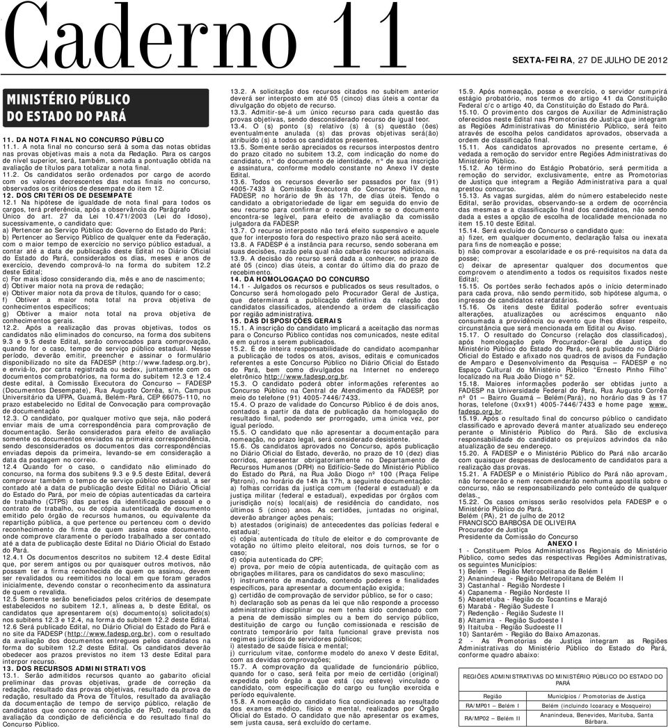 Os candidatos serão ordenados por cargo de acordo com os valores decrescentes das notas finais no concurso, observados os critérios de desempate do item 12. 12. DOS CRITÉRIOS DE DESEMPATE 12.