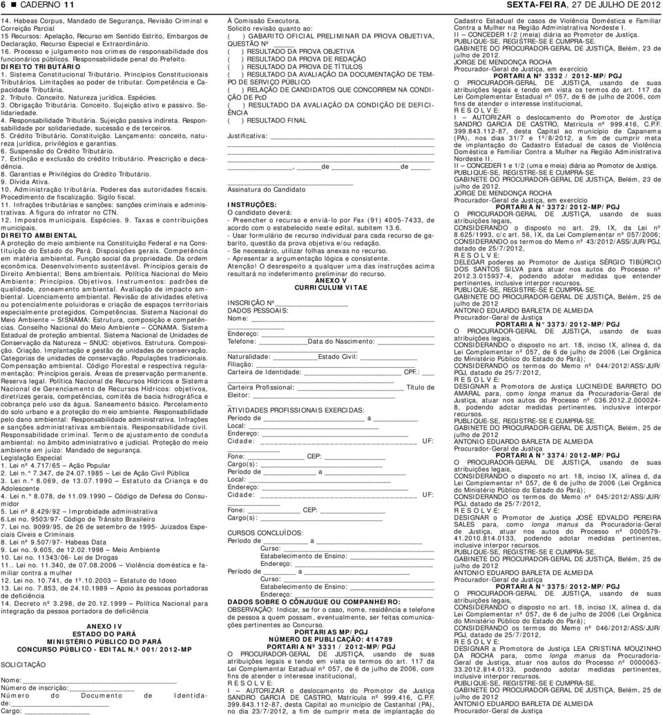 Princípios Constitucionais Tributários. Limitações ao poder de tributar. Competência e Capacidade Tributária. 2. Tributo. Conceito. Natureza jurídica. Espécies. 3. Obrigação Tributária. Conceito. Sujeição ativo e passivo.