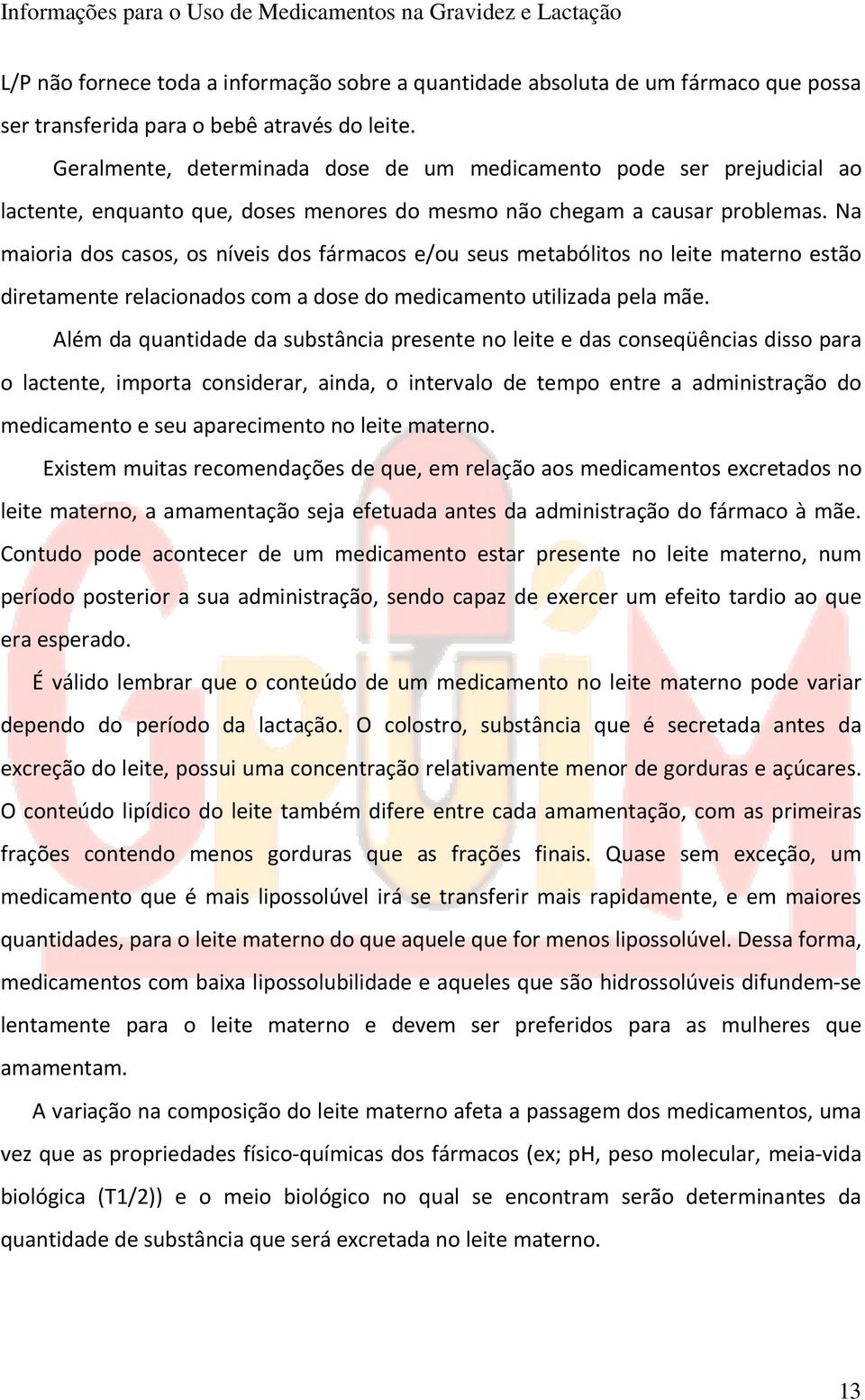 Na maioria dos casos, os níveis dos fármacos e/ou seus metabólitos no leite materno estão diretamente relacionados com a dose do medicamento utilizada pela mãe.