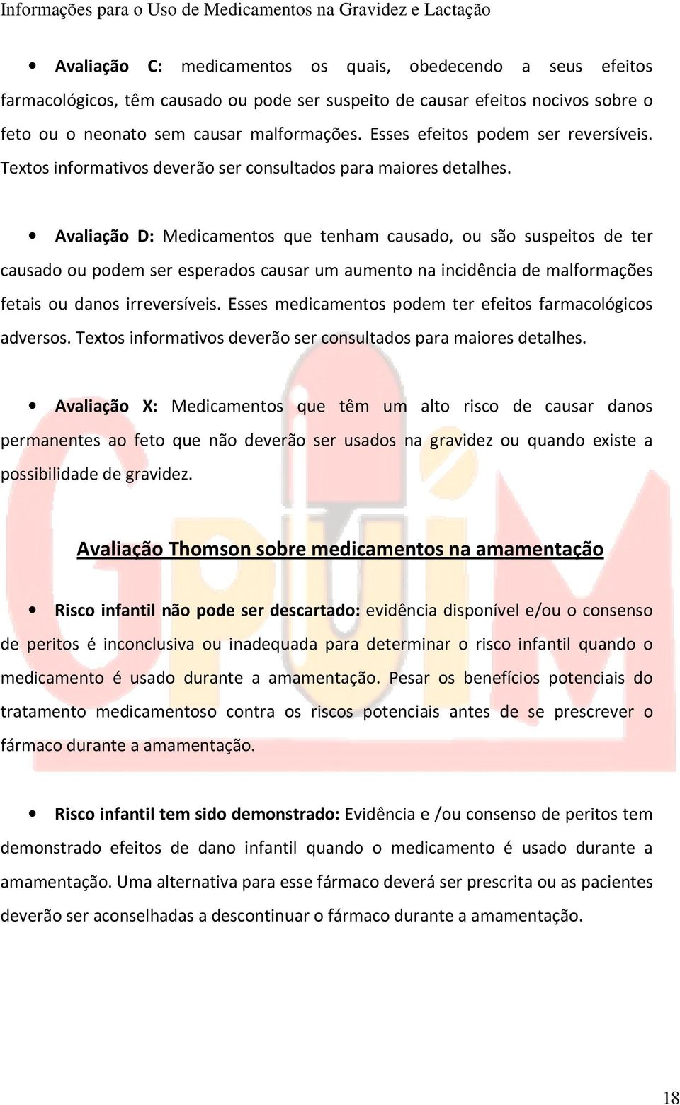 Avaliação D: Medicamentos que tenham causado, ou são suspeitos de ter causado ou podem ser esperados causar um aumento na incidência de malformações fetais ou danos irreversíveis.