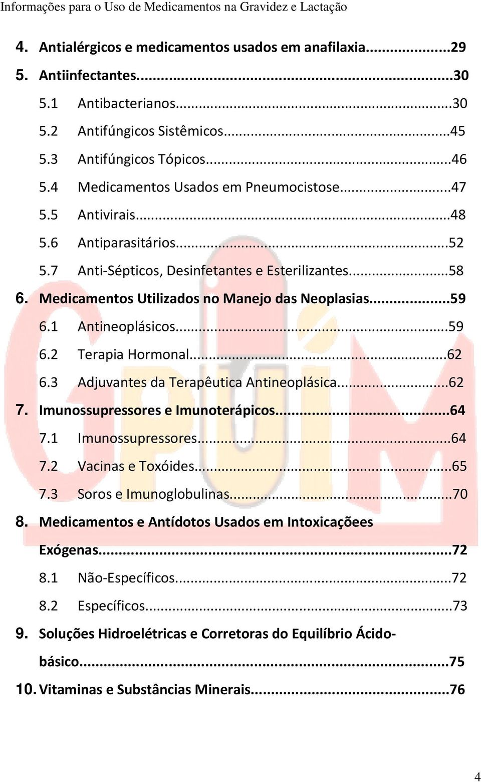 ..59 6.1 Antineoplásicos...59 6.2 Terapia Hormonal...62 6.3 Adjuvantes da Terapêutica Antineoplásica...62 7. Imunossupressores e Imunoterápicos...64 7.1 Imunossupressores...64 7.2 Vacinas e Toxóides.