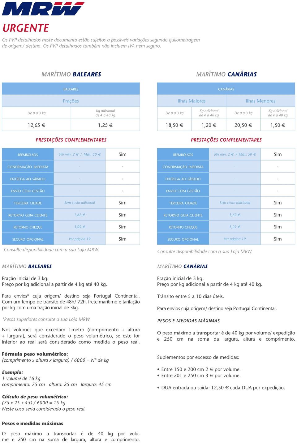 40 kg 12,65 1,25 18,50 1,20 20,50 1,50 PRESTAÇÕES COMPLEMENTARES PRESTAÇÕES COMPLEMENTARES reembolsos 6% min. 2 e / Máx.