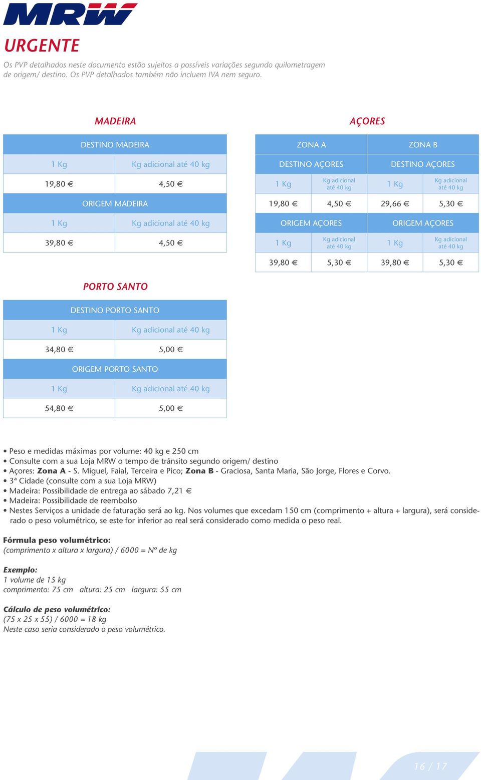 29,66 5,30 1 Kg Kg adicional até 40 kg ORIGEM AÇORES ORIGEM AÇORES 39,80 4,50 1 Kg Kg adicional até 40 kg 1 Kg Kg adicional até 40 kg 39,80 5,30 39,80 5,30 PORTO SANTO DESTINO PORTO SANTO 1 Kg Kg