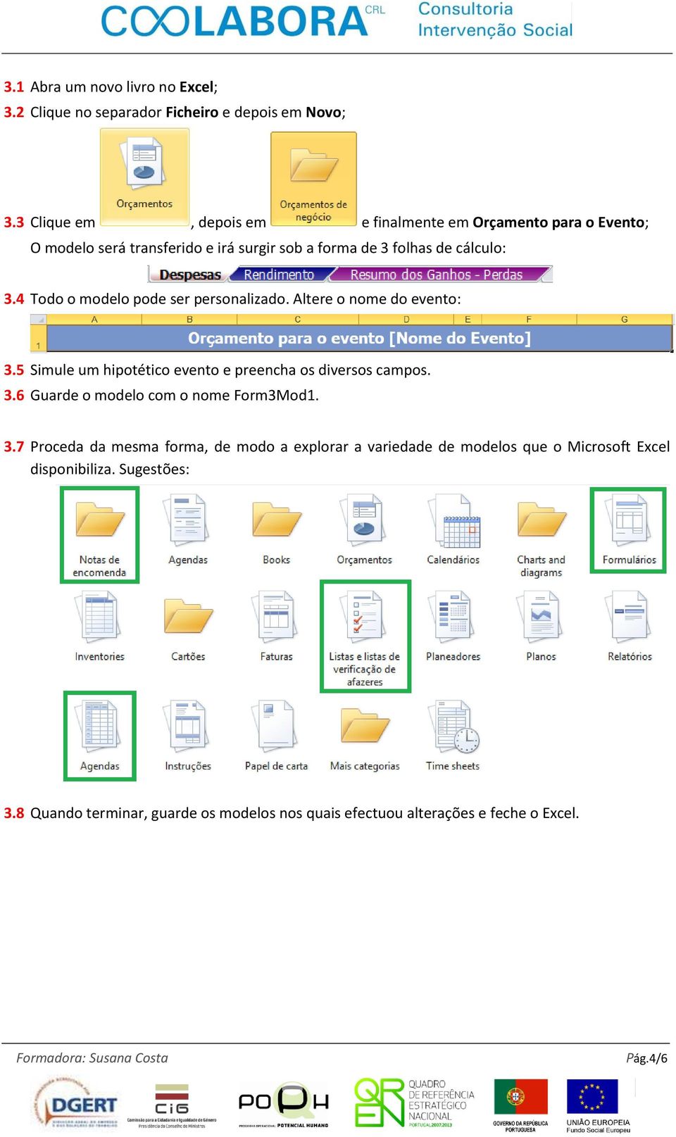 4 Todo o modelo pode ser personalizado. Altere o nome do evento: 3.5 Simule um hipotético evento e preencha os diversos campos. 3.6 Guarde o modelo com o nome Form3Mod1.