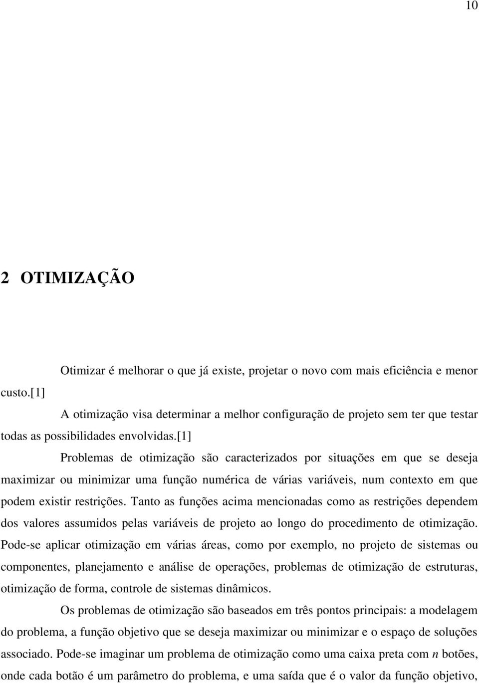 [1] Problemas de otimização são caracterizados por situações em que se deseja maximizar ou minimizar uma função numérica de várias variáveis, num contexto em que podem existir restrições.