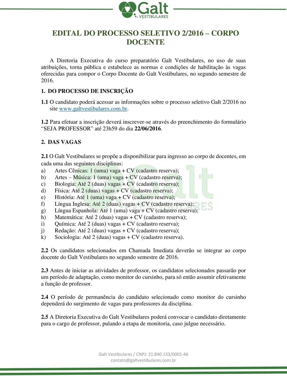 1 O candidato poderá acessar as informações sobre o processo seletivo Galt 2/2016 no site www.galtvestibulares.com.br. 1.