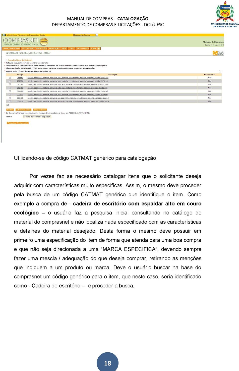 Como exemplo a compra de - cadeira de escritório com espaldar alto em couro ecológico o usuário faz a pesquisa inicial consultando no catálogo de material do comprasnet e não localiza nada