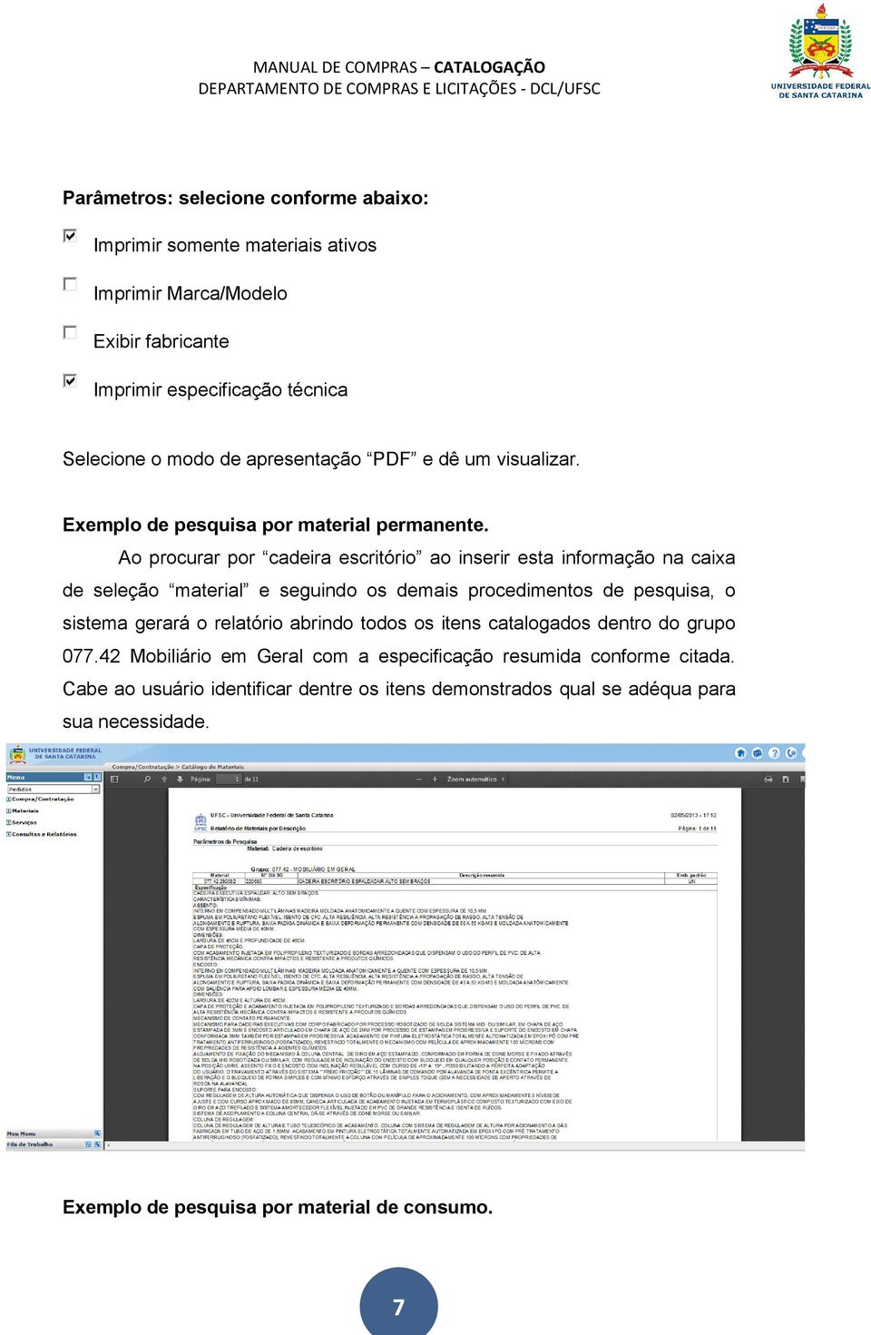 Ao procurar por cadeira escritório ao inserir esta informação na caixa de seleção material e seguindo os demais procedimentos de pesquisa, o sistema gerará o relatório