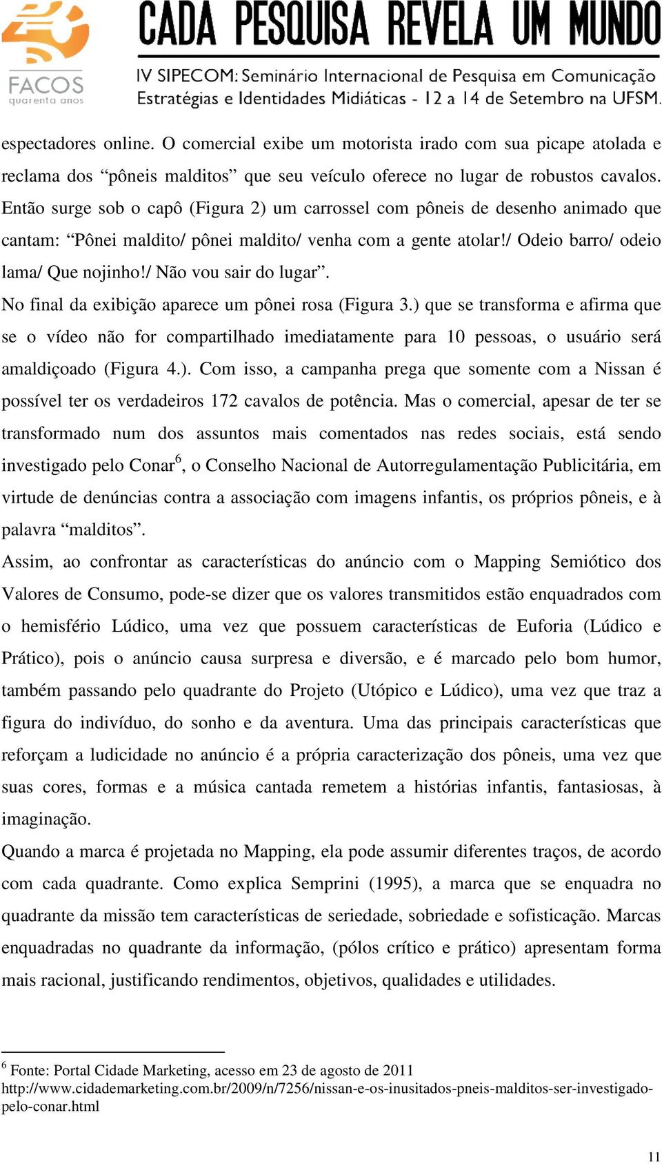 / Não vou sair do lugar. No final da exibição aparece um pônei rosa (Figura 3.