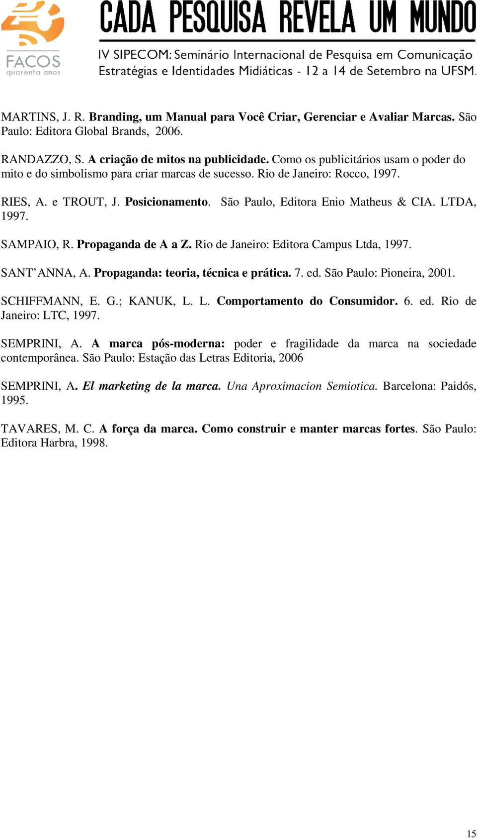 LTDA, 1997. SAMPAIO, R. Propaganda de A a Z. Rio de Janeiro: Editora Campus Ltda, 1997. SANT ANNA, A. Propaganda: teoria, técnica e prática. 7. ed. São Paulo: Pioneira, 2001. SCHIFFMANN, E. G.