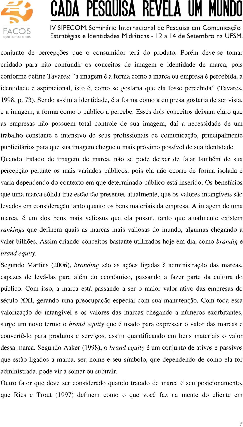 aspiracional, isto é, como se gostaria que ela fosse percebida (Tavares, 1998, p. 73).