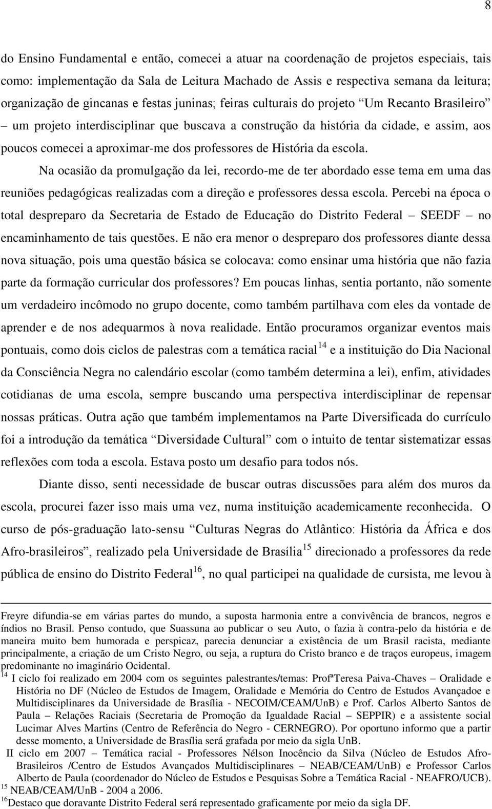 professores de História da escola. Na ocasião da promulgação da lei, recordo-me de ter abordado esse tema em uma das reuniões pedagógicas realizadas com a direção e professores dessa escola.