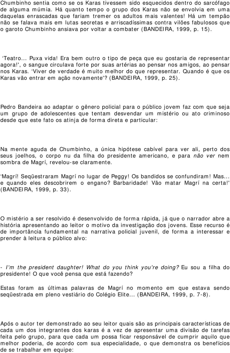 Há um tempão não se falava mais em lutas secretas e arriscadíssimas contra vilões fabulosos que o garoto Chumbinho ansiava por voltar a combater (BANDEIRA, 1999, p. 15). Teatro... Puxa vida!