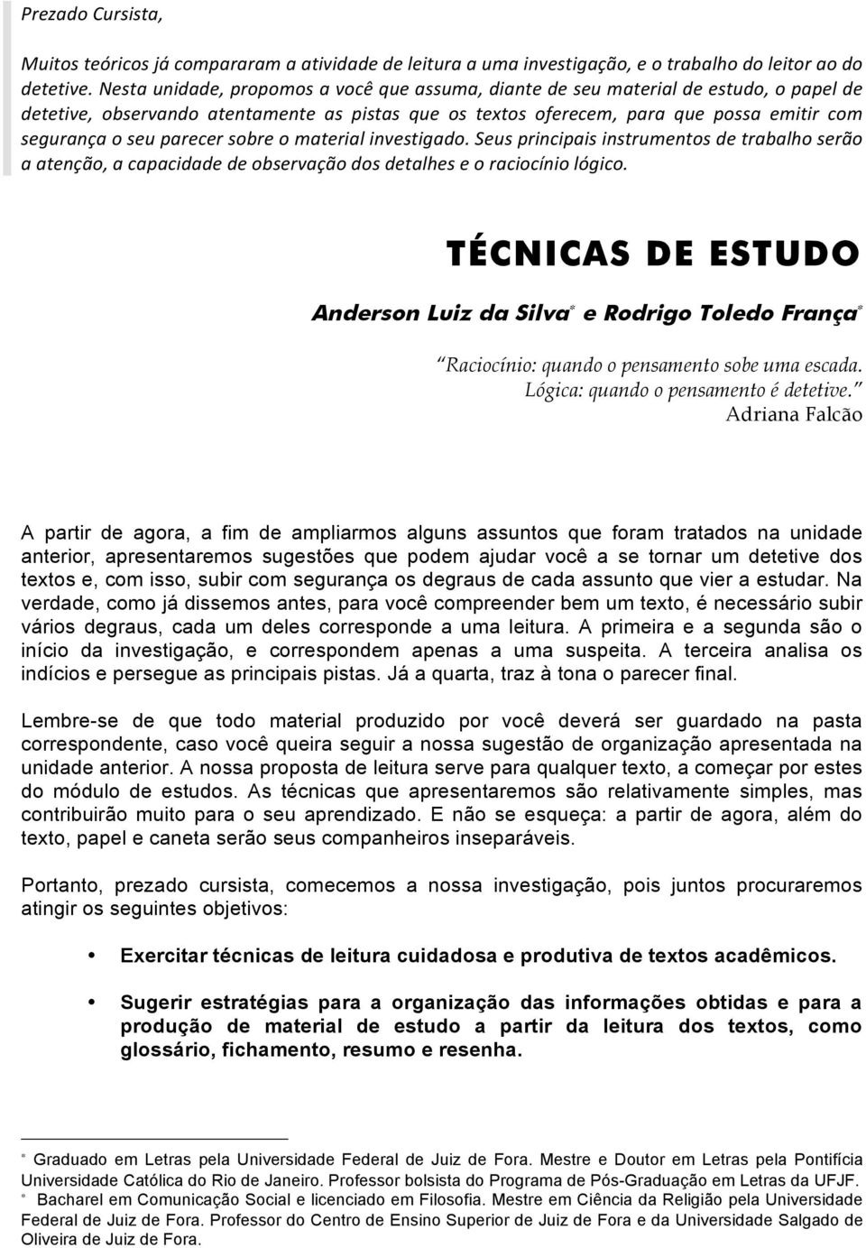 parecer sobre o material investigado. Seus principais instrumentos de trabalho serão a atenção, a capacidade de observação dos detalhes e o raciocínio lógico.