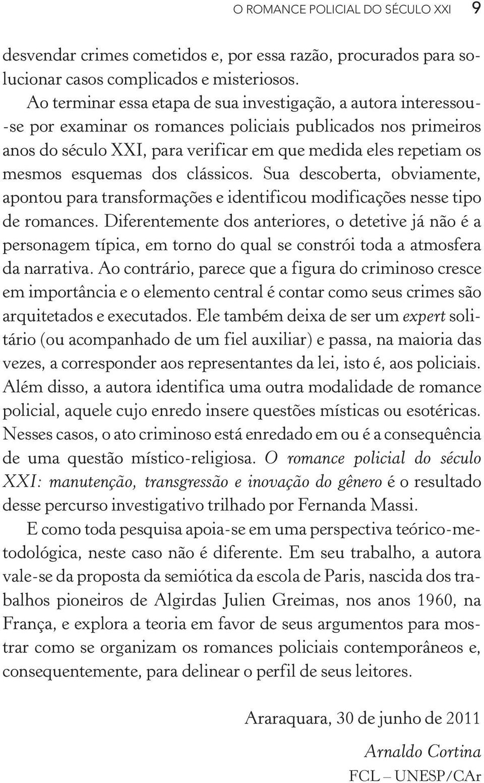 mesmos esquemas dos clássicos. Sua descoberta, obviamente, apontou para transformações e identificou modificações nesse tipo de romances.