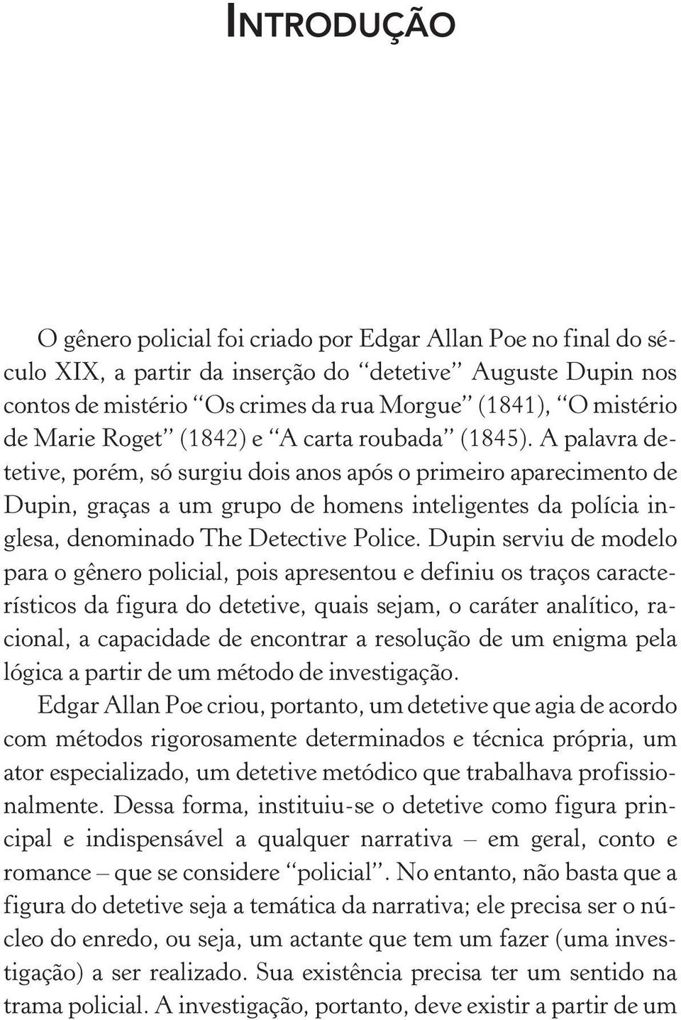 A palavra detetive, porém, só surgiu dois anos após o primeiro aparecimento de Dupin, graças a um grupo de homens inteligentes da polícia inglesa, denominado The Detective Police.