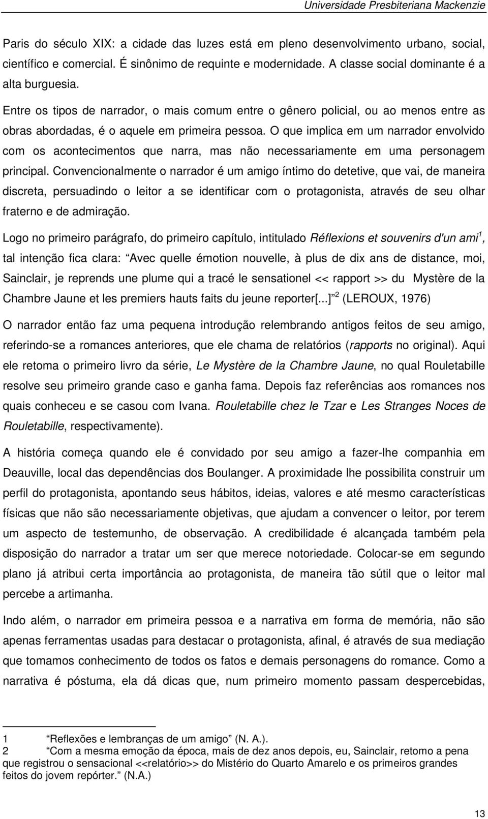 O que implica em um narrador envolvido com os acontecimentos que narra, mas não necessariamente em uma personagem principal.