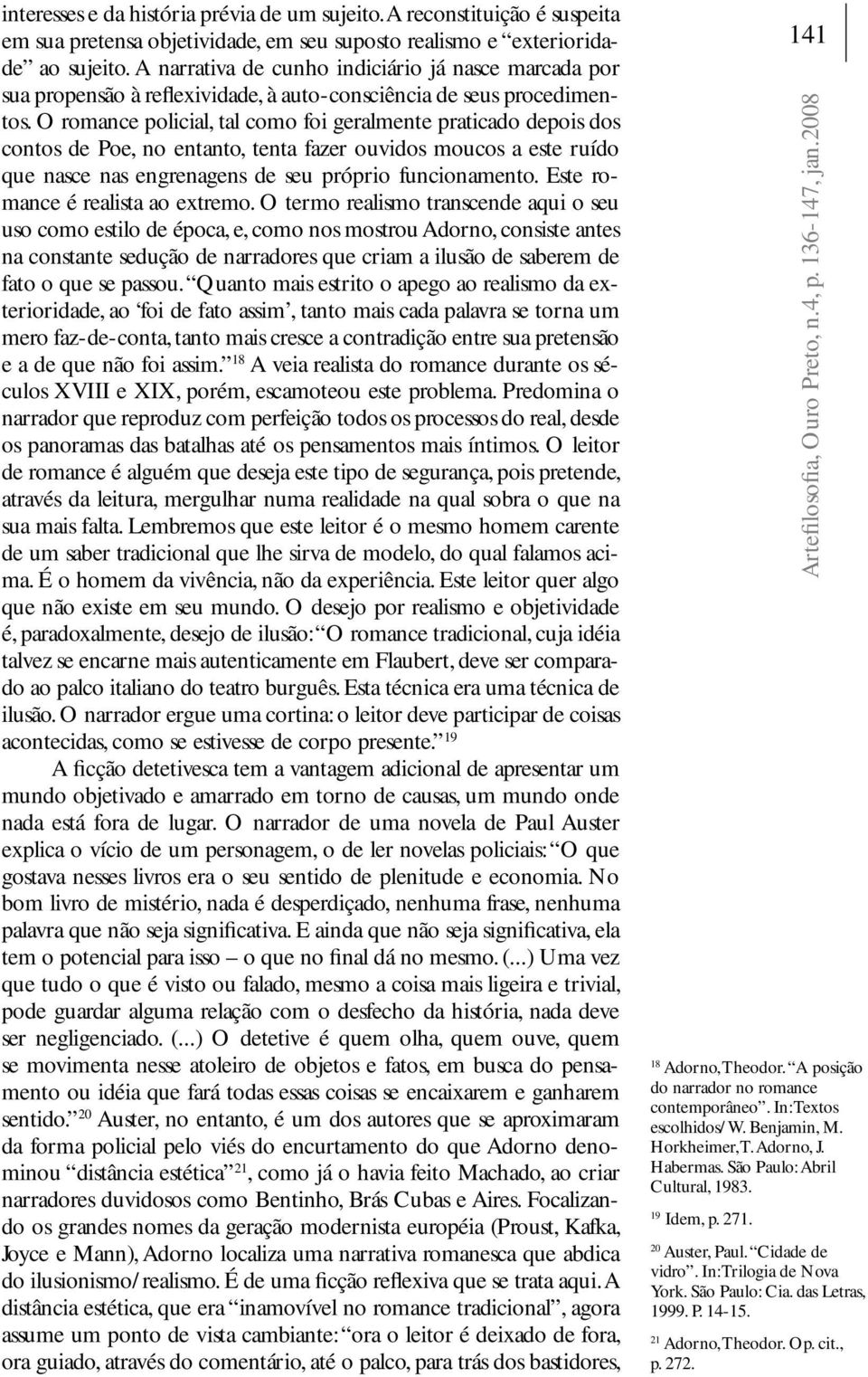 O romance policial, tal como foi geralmente praticado depois dos contos de Poe, no entanto, tenta fazer ouvidos moucos a este ruído que nasce nas engrenagens de seu próprio funcionamento.