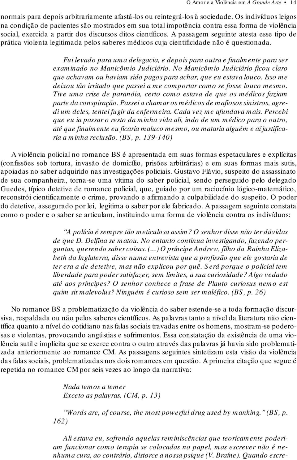 A passagem seguinte atesta esse tipo de prática violenta legitimada pelos saberes médicos cuja cientificidade não é questionada.