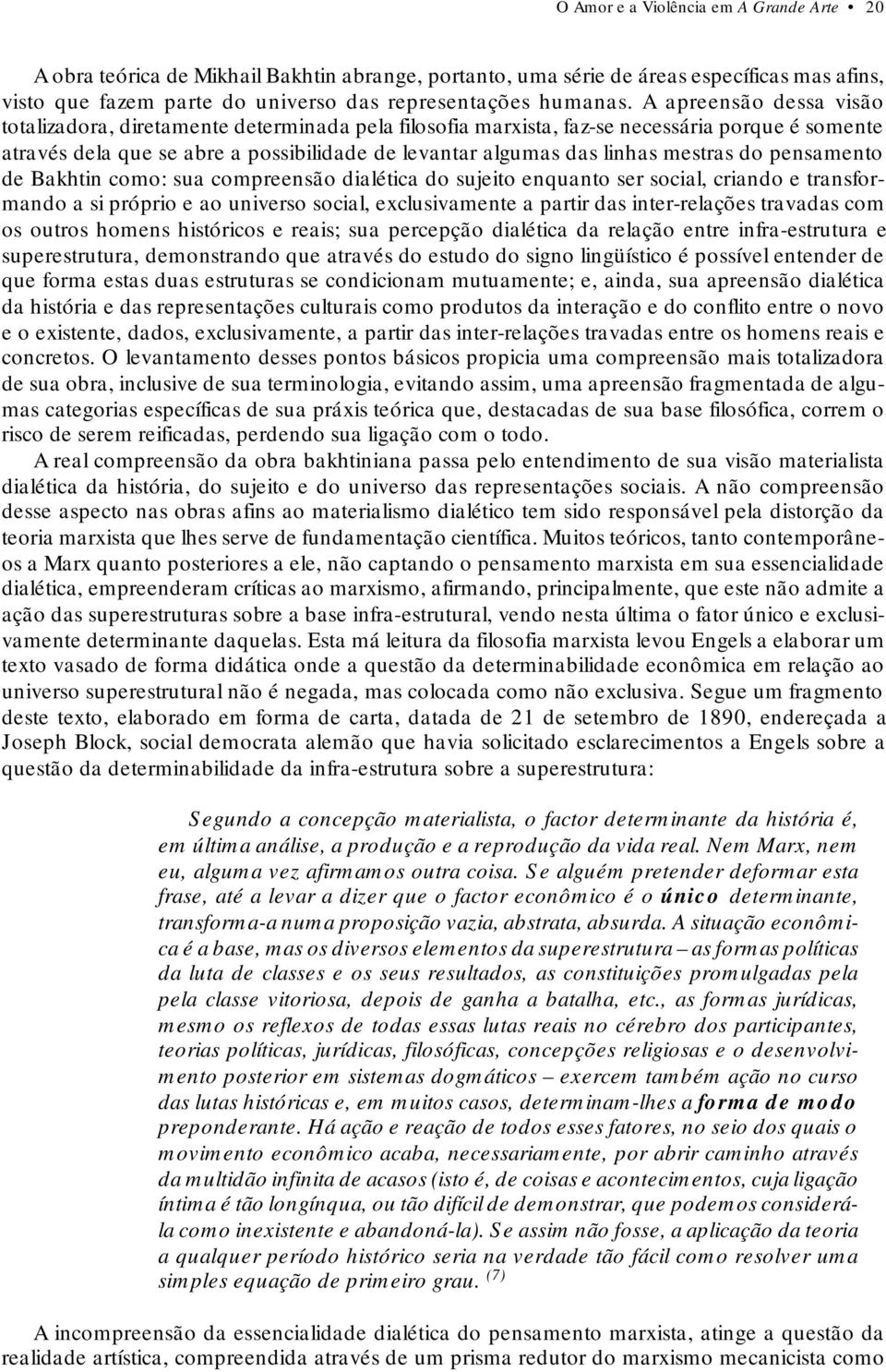 mestras do pensamento de Bakhtin como: sua compreensão dialética do sujeito enquanto ser social, criando e transformando a si próprio e ao universo social, exclusivamente a partir das inter-relações