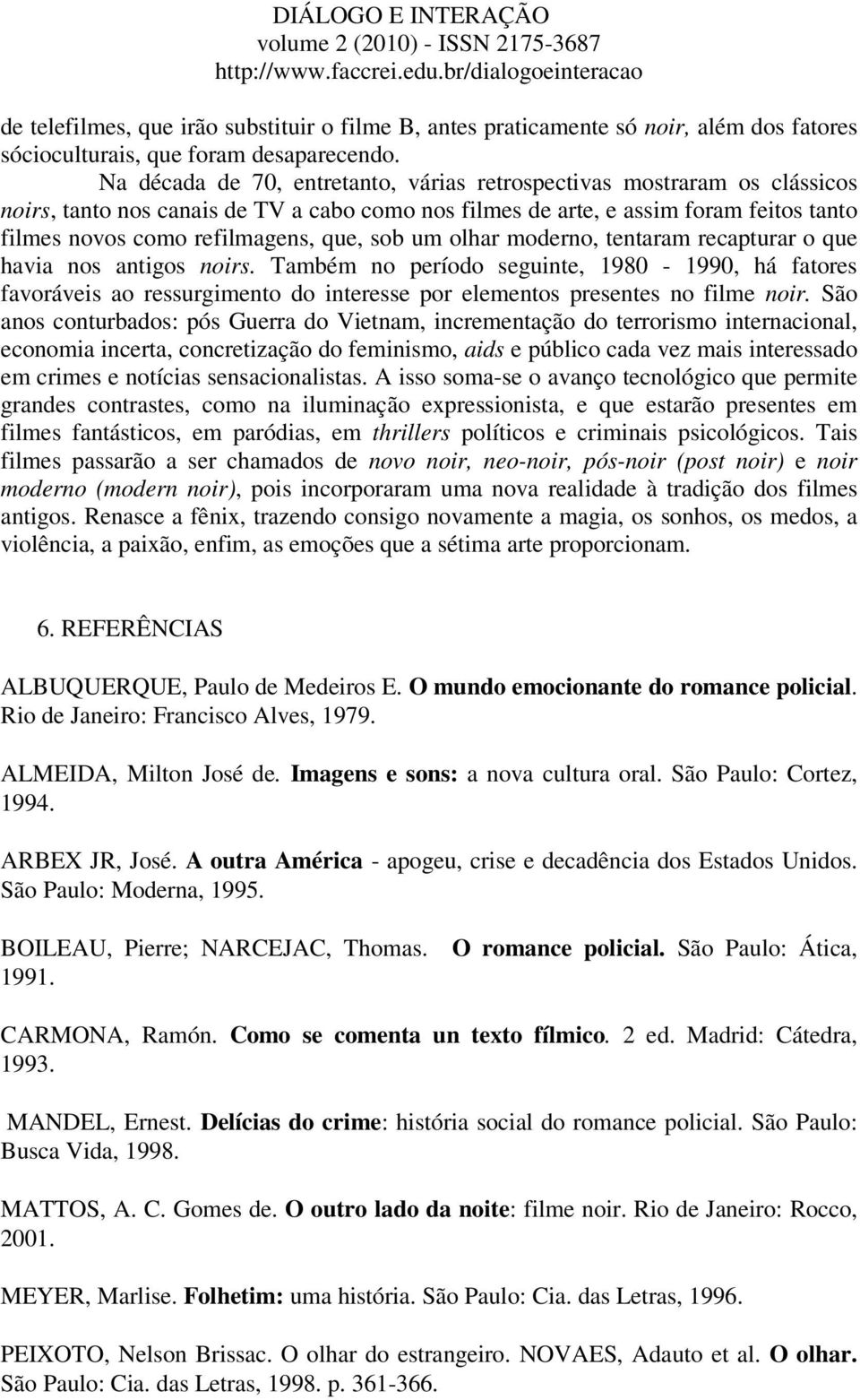 sob um olhar moderno, tentaram recapturar o que havia nos antigos noirs.