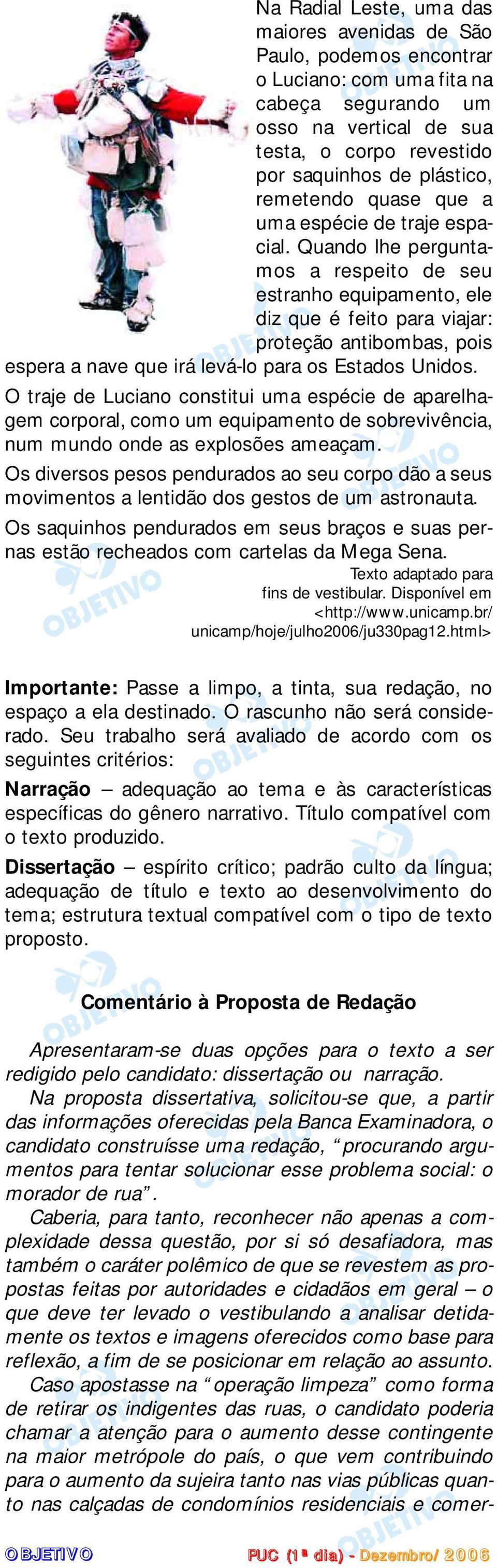 Quando lhe perguntamos a respeito de seu estranho equipamento, ele diz que é feito para viajar: proteção antibombas, pois espera a nave que irá levá-lo para os Estados Unidos.