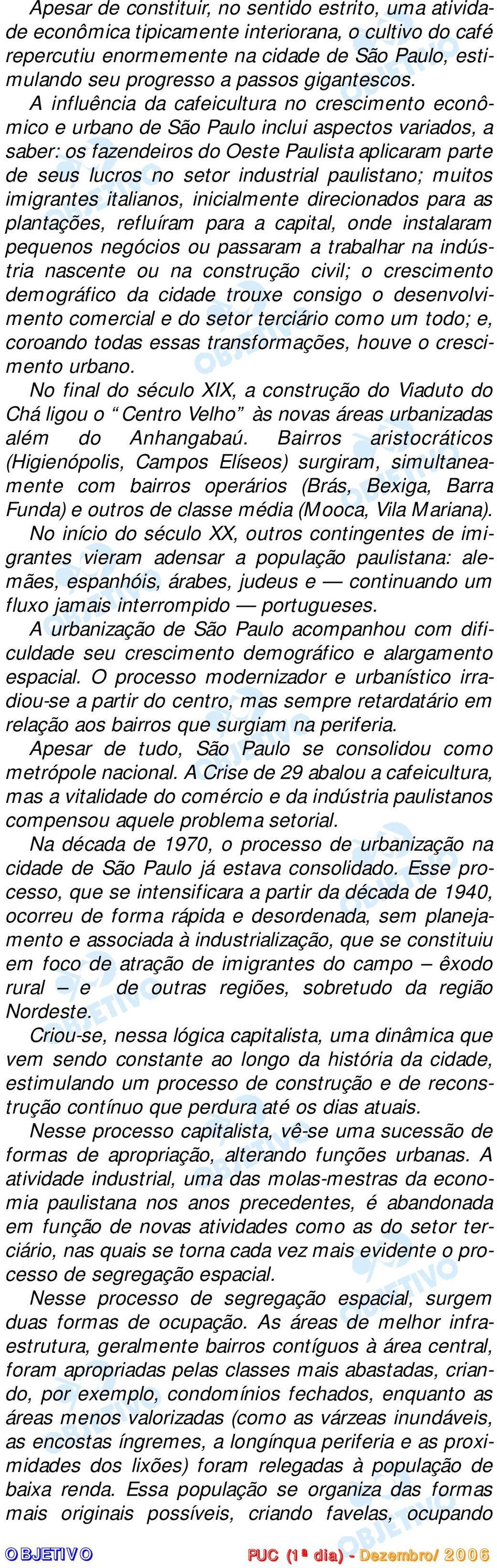 A influência da cafeicultura no crescimento econômico e urbano de São Paulo inclui aspectos variados, a saber: os fazendeiros do Oeste Paulista aplicaram parte de seus lucros no setor industrial