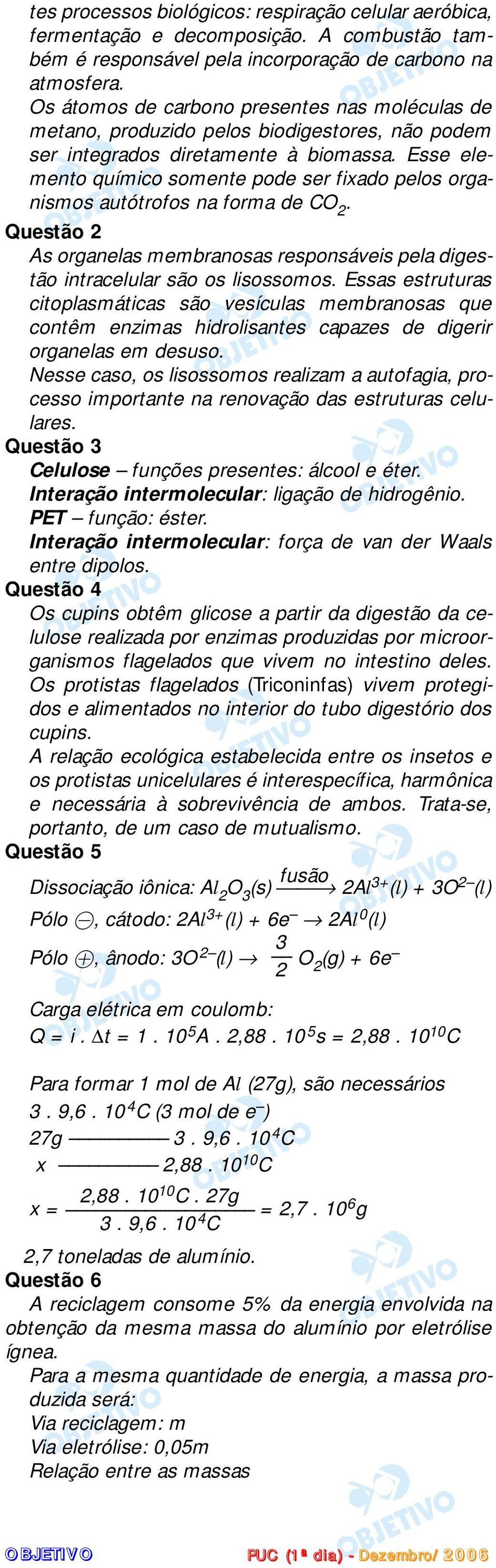 Esse elemento químico somente pode ser fixado pelos organismos autótrofos na forma de CO. Questão As organelas membranosas responsáveis pela digestão intracelular são os lisossomos.