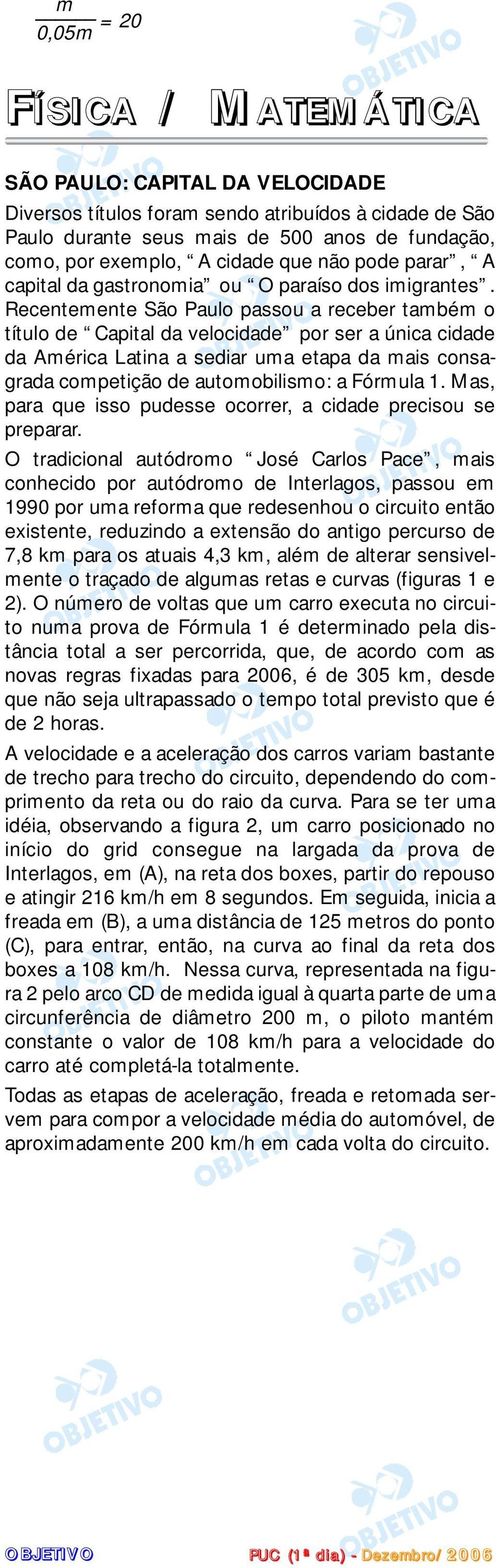 Recentemente São Paulo passou a receber também o título de Capital da velocidade por ser a única cidade da América Latina a sediar uma etapa da mais consagrada competição de automobilismo: a Fórmula