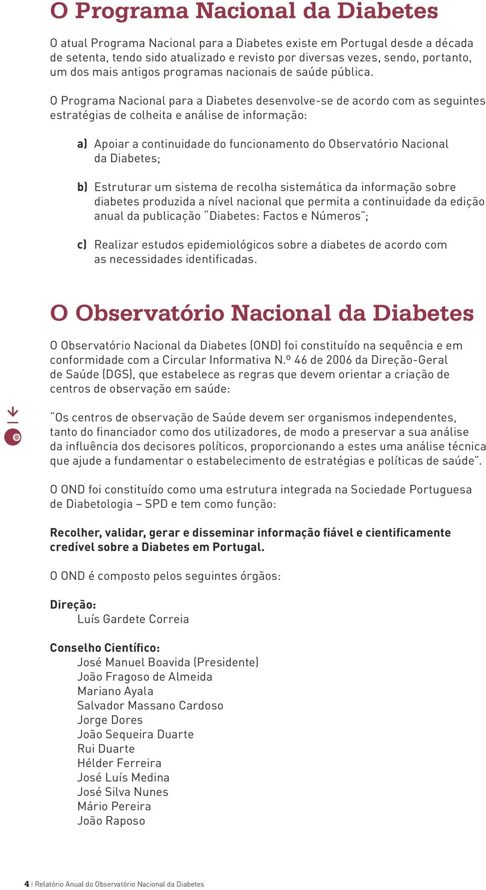 O Programa Nacional para a Diabetes desenvolve-se de acordo com as seguintes estratégias de colheita e análise de informação: a) Apoiar a continuidade do funcionamento do Observatório Nacional da