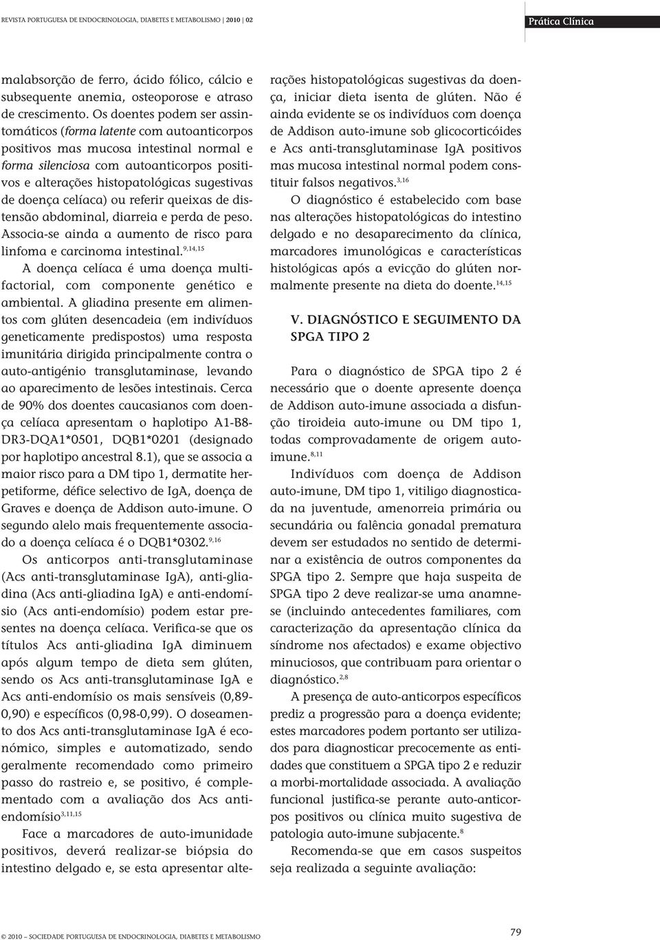 de doença celíaca) ou referir queixas de distensão abdominal, diarreia e perda de peso. Associa-se ainda a aumento de risco para linfoma e carcinoma intestinal.