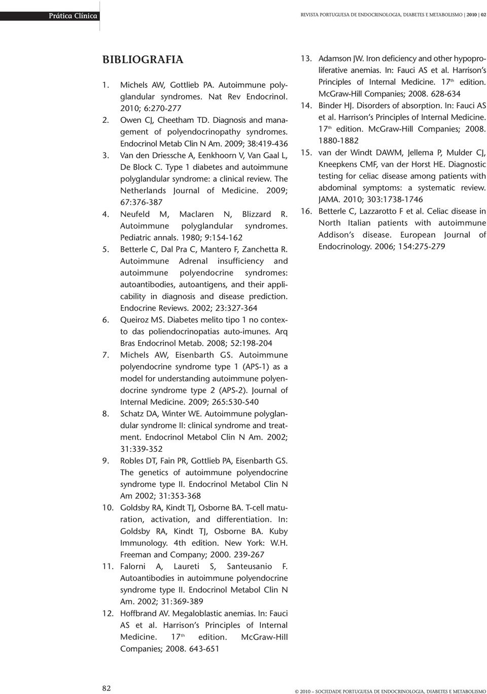 Type 1 diabetes and autoimmune polyglandular syndrome: a clinical review. The Netherlands Journal of Medicine. 2009; 67:376-387 4. Neufeld M, Maclaren N, Blizzard R.