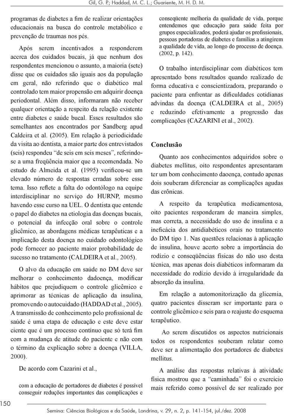 referindo que o diabético mal controlado tem maior propensão em adquirir doença periodontal.