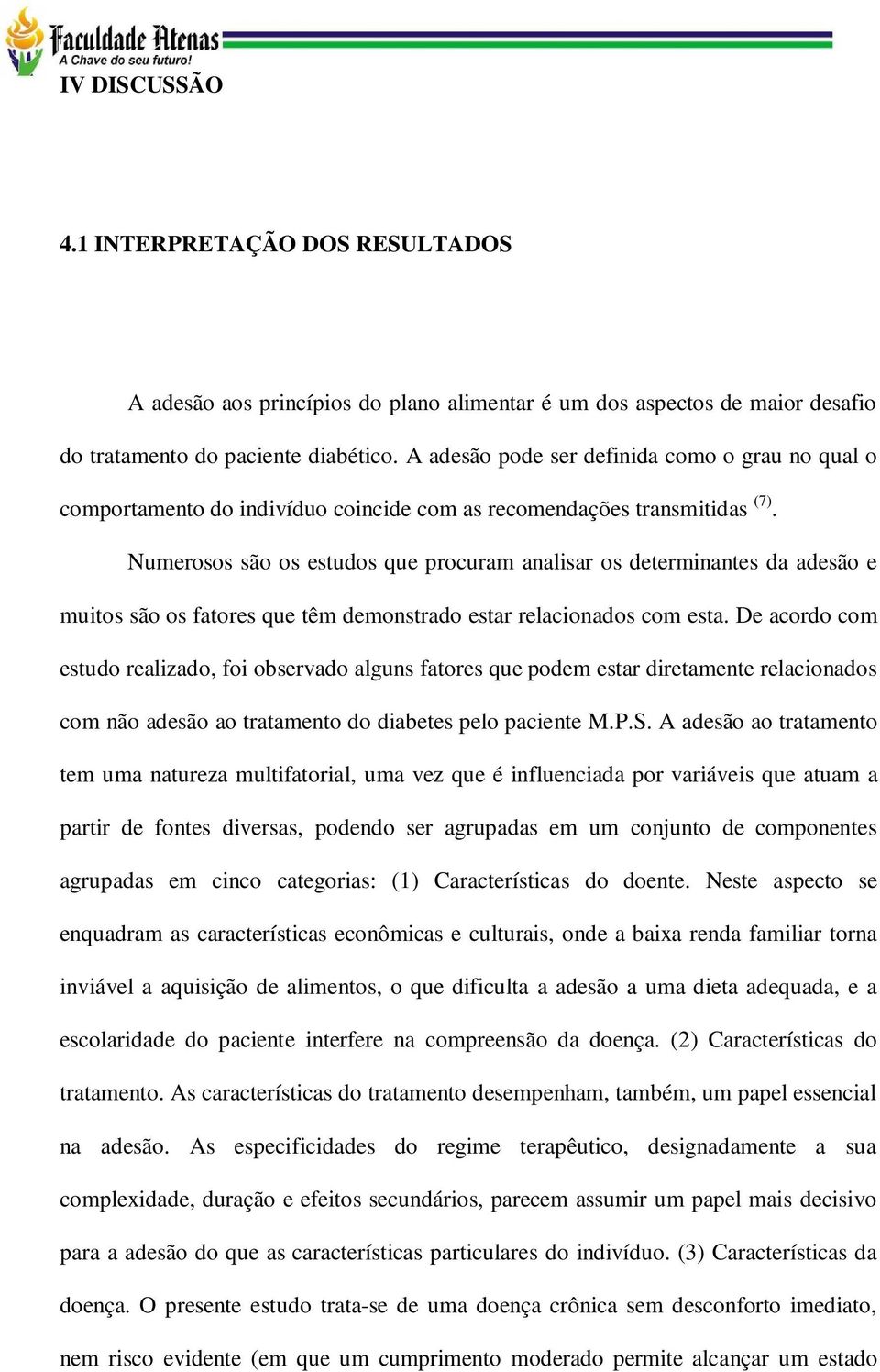 Numerosos são os estudos que procuram analisar os determinantes da adesão e muitos são os fatores que têm demonstrado estar relacionados com esta.